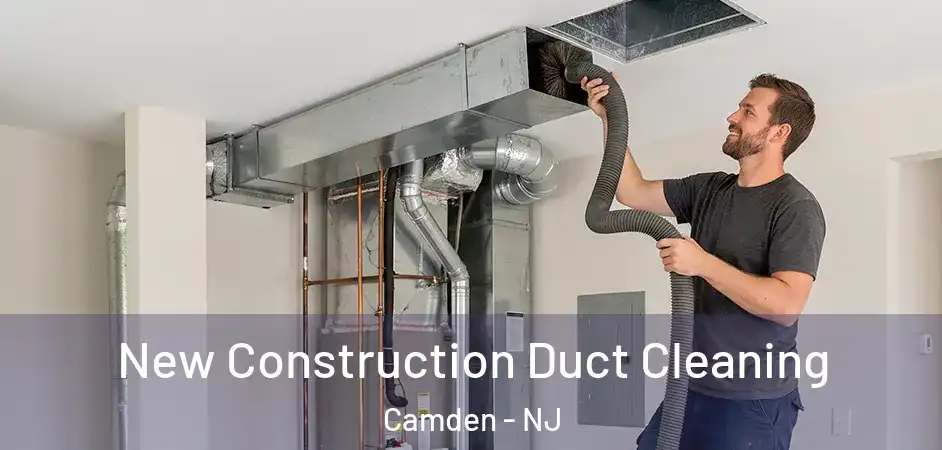 New Construction Duct Cleaning Camden - NJ