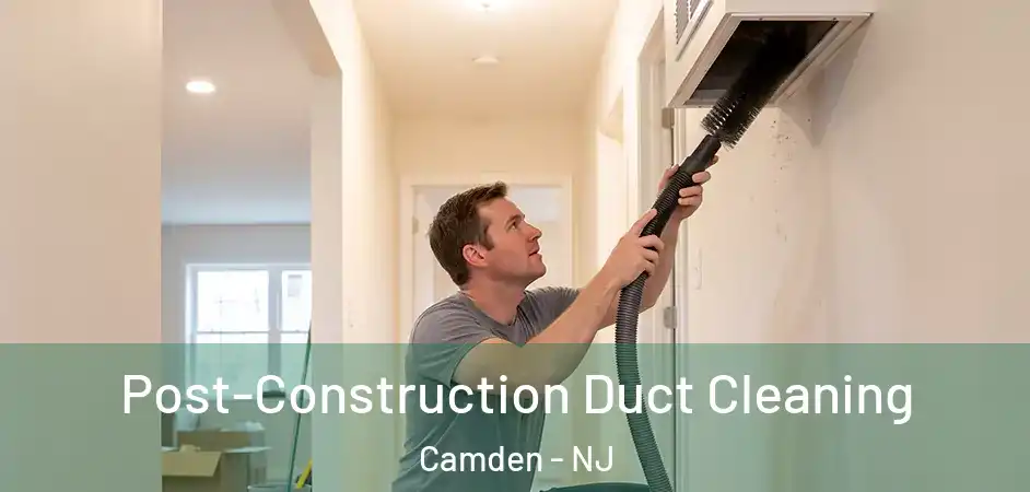  Post-Construction Duct Cleaning Camden - NJ